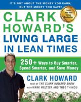 Clark Howard's Living Large in Lean Times: 250+ Ways to Buy Smarter, Spend Smarter, and Save Money 1st (first) Edition by Howard, Clark, Meltzer, Mark, Thimou, Theo published by Avery Trade (2011) Pap