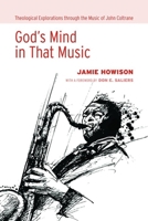 God's Mind in That Music: Theological Explorations through the Music of John Coltrane 1620321564 Book Cover