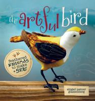 The Artful Bird: Feathered Friends to Make and Sew 1596682388 Book Cover