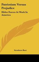 Patriotism Versus Prejudice: Hitler Forces at Work in America 1432587080 Book Cover