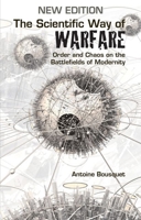 The Scientific Way of Warfare: Order and Chaos on the Battlefields of Modernity (Critical War Studies) 019764967X Book Cover