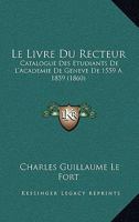 Le Livre Du Recteur: Catalogue Des Etudiants De L'Academie De Geneve De 1559 A 1859 (1860) 1160741670 Book Cover
