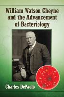 William Watson Cheyne and the Advancement of Bacteriology 1476666512 Book Cover
