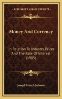 Money and Currency in Relation to Industry, Prices, and the Rate of Interest 1018461361 Book Cover