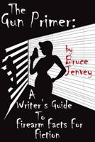 The Gun Primer: A Writer's Guide To Firearm Facts For Fiction 1482591685 Book Cover