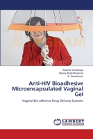 Anti-HIV Bioadhesive Microencapsulated Vaginal Gel: Vaginal Bio adhesive Drug Delivery Systems 3659149985 Book Cover