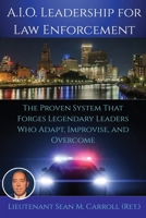 A.I.O. Leadership for Law Enforcement: The Proven System That Forges Legendary Leaders Who Adapt, Improvise, and Overcome B0GQ2PSHV6 Book Cover