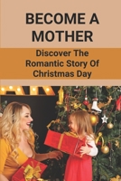 Become A Mother: Discover The Romantic Story Of Christmas Day: Christmas Fiction Series B097F9R8V4 Book Cover