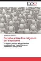 Estudio sobre los orígenes del chavismo: El ascenso político del movimiento encabezado por Hugo Chávez en perspectiva sociopolítica 3845483814 Book Cover