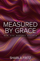 Measured by Grace: How God Defines Success 0758671040 Book Cover