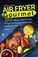 Air Fryer Gourmet: 30 Step-by-Step Air Fryer Recipes for Everyday Delicious & H: Air Fryer Gourmet: 30 Step-by-Step Air Fryer Recipes for Everyday Delicious & Healthy Oil-Free Meals 1986728528 Book Cover