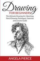 Drawing for Beginners: The Ultimate Drawing Art, Sketching, Pencil Drawing Techniques, Exercises and Lessons Guide 1681858959 Book Cover