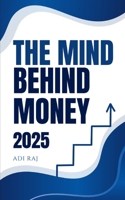 The Mind Behind Money: Understanding Wealth, Greed, and Happiness Through Timeless Lessons That Reveal the Secrets to a Fulfilling Life: How Our ... the Pursuit of Meaning Beyond Material Gains B0DSK7J67H Book Cover
