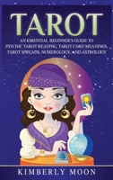 Tarot : An Essential Beginner's Guide to Psychic Tarot Reading, Tarot Card Meanings, Tarot Spreads, Numerology, and Astrology 1647481481 Book Cover