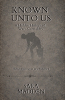 Known unto Us the Hidden History of War's Caretakers 1946505145 Book Cover