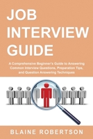 Job Interview Guide: A Comprehensive Beginner's guide to answering common interview questions, preparation tips and question answering techniques 107364460X Book Cover
