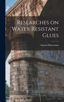 Researches on Water Resistant Glues: A Thesis 1019249684 Book Cover