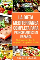 La Dieta Mediterránea Completa para Principiantes En español / Mediterranean Diet for Beginners In Spanish Version 1696399092 Book Cover