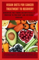 Vegan Diets For Cancer Treatment to Recovery: Discover the Foods Scientifically Proven to Prevent and Reverse Disease B08RQSLRPH Book Cover