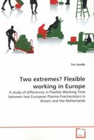 Two extremes? Flexible working in Europe: A study of differences in Flexible Working Time between two European Plasma Fractionators in Britain and the Netherlands 3639349652 Book Cover