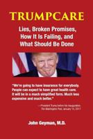 TrumpCare: Lies, Broken Promises, How it is Failing, and What Should Be Done 1938218213 Book Cover