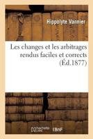 Les Changes Et Les Arbitrages Rendus Faciles Et Corrects: Ouvrage Extrait Du Cours de Bureau: Commercial Professa(c) Par L'Auteur 2014483612 Book Cover