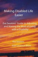 Making Disabled Life Easier: Eva Sessions' Guide to Adjusting and Making the Most of Living with a Disability 148191510X Book Cover