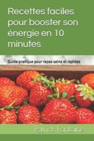 Recettes faciles pour booster son énergie en 10 minutes: Guide pratique pour repas sains et rapides B0G3K6FT4B Book Cover