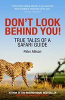 Don't Look Behind You!: A Safari Guide's Encounters with Ravenous Lions, Stampeding Elephants, and Lovesick Rhinos 1599214695 Book Cover