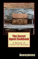 The Secret Agent Cookbook: A Dossier of Classified Recipes 1541329023 Book Cover