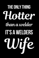 The Only Thing Hotter Than A Welder It's a Welders Wife: Funny Welder Journal Proud Metal Steel & Wire Welding Workers. Gag Gift Lined Notebook for Welders. 1711835846 Book Cover