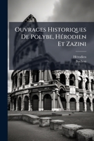 Ouvrages Historiques De Polybe, Hérodien Et Zazini: Avec Des Notices Biographiques... 127176539X Book Cover