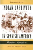 Indian Captivity in Spanish America: Frontier Narratives 0813925878 Book Cover