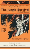 The Jungle Survival Pocket Manual 1939–1945: Instructions on Warfare, Terrain, Endurance and the Dangers of the Tropics 1612004369 Book Cover