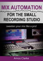 Mix Automation for the Small Recording Studio 1985065029 Book Cover