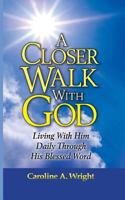 A Closer Walk with God: Living with Him Daily Through His Blessed Word 1936775344 Book Cover