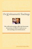 On Krishnamurti's Teachings: The Collected Writings, Talks and Classroom Discussions of Allan W. Anderson on the Teachings of J. Krishnamurti 1937902005 Book Cover