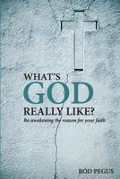 What's God Really Like?: Re-awakening the Reason for your Faith 099251925X Book Cover