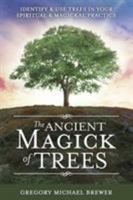 The Ancient Magick of Trees: Identify & Use Trees in Your Spiritual & Magickal Practice 0738761621 Book Cover