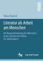 Literatur als Arbeit am Menschen: Die Neupositionierung des Menschen in der Literatur des frühen 20. Jahrhunderts 3662629992 Book Cover