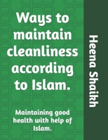 Ways to maintain cleanliness according to Islam.: Maintaining good health with help of Islam. null Book Cover