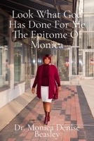 LOOK WHAT GOD HAS DONE FOR ME THE EPITOME OF MONICA B0FCYX4894 Book Cover