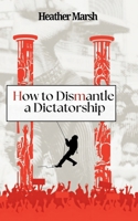 How to Dismantle a Dictatorship (Resistance) 1989783406 Book Cover