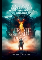 LitRPG Game Development with The Wylds Online: Create, Code, and Play B0GFCDLDY1 Book Cover