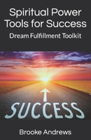 Spiritual Power Tools for Success: Dream Fulfillment Toolkit B093RV4T11 Book Cover