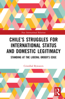 Chile’s Struggles for International Status and Domestic Legitimacy: Standing at the Liberal Order’s Edge (New International Relations) 1041078056 Book Cover