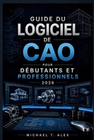 Guide Du Logiciel De Cao Pour Débutants Et Professionnels 2026 (French Edition) B0H36SY9X6 Book Cover