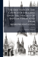 The Doctrine of the Church of England: Upon the Efficacy of Baptism Vindicated from Misrepresentation (Classic Reprint) 1247428133 Book Cover