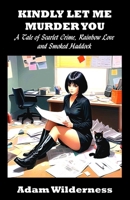 Kindly Let Me Murder You: A Tale of Scarlet Crime, Rainbow Love and Smoked Haddock B0857CXM7J Book Cover