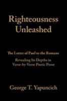 Righteousness Unleashed: The Letter of Paul to the Romans Revealing Its Depths in Verse-by-Verse Poetic Prose 1973613301 Book Cover